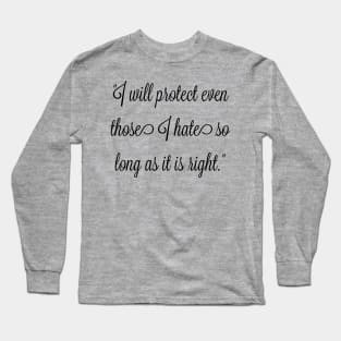 I will protect even those I hate, so long as it is right. Long Sleeve T-Shirt